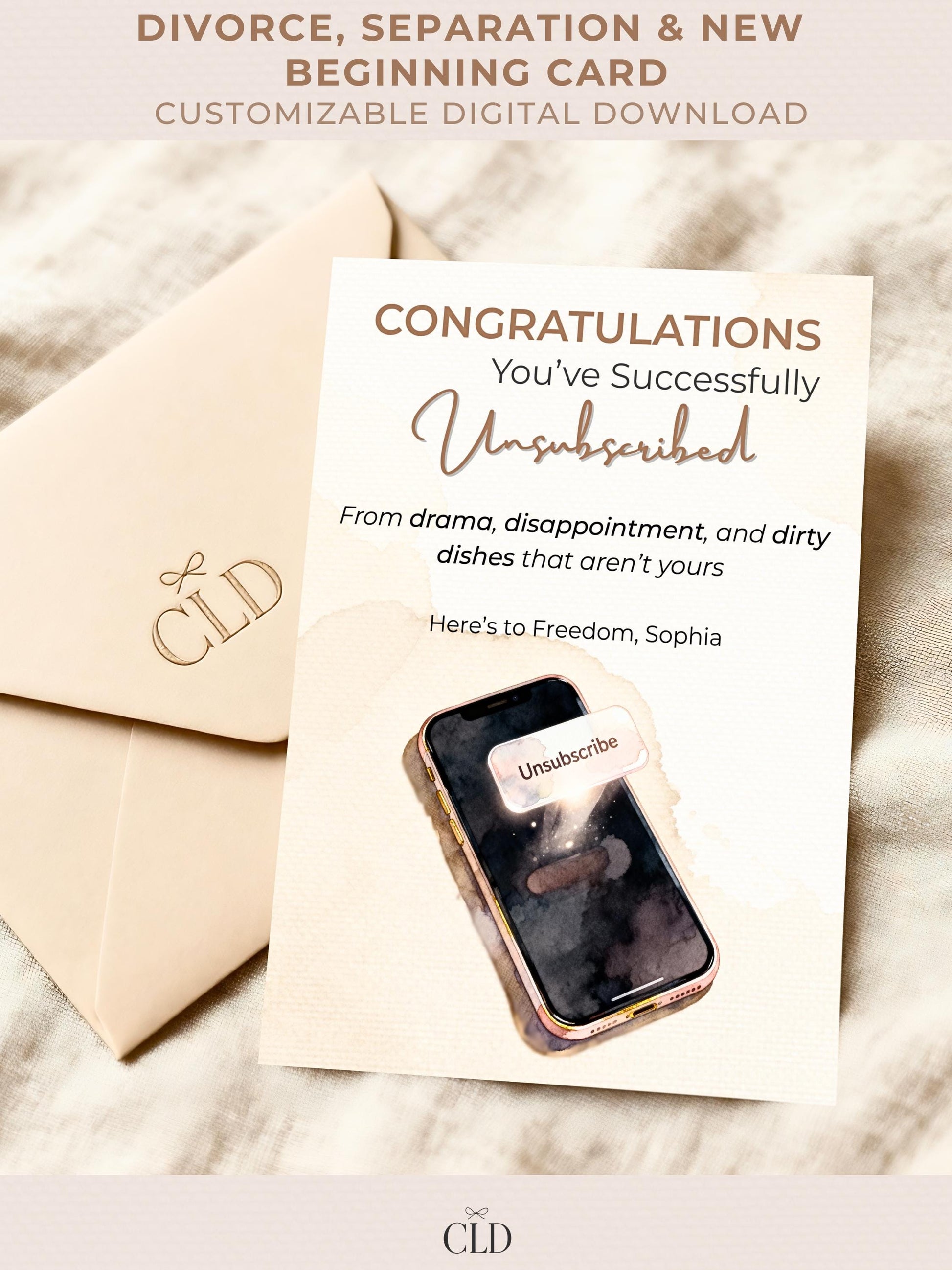 Humorous “Divorce, Separation & New Beginning” card mockup featuring a watercolor illustration of a smartphone displaying an “Unsubscribe” button. The text reads “Congratulations, you’ve successfully unsubscribed from drama, disappointment, and dirty dishes that aren’t yours. Here’s to freedom, Sophia.” The card has warm beige and taupe tones, set against a kraft envelope on a mauve background with CLD branding at the bottom.
